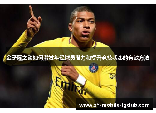 金子隆之谈如何激发年轻球员潜力和提升竞技状态的有效方法 金子隆之谈如何激发年轻球员潜力和提升竞技状态的有效方法