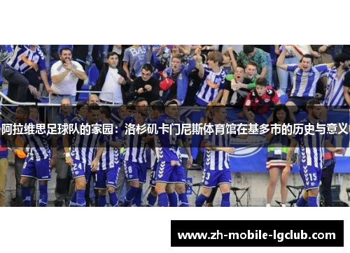 阿拉维思足球队的家园:洛杉矶卡门尼斯体育馆在基多市的历史与意义 阿拉维思足球队的家园:洛杉矶卡门尼斯体育馆在基多市的历史与意义