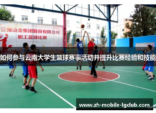 如何参与云南大学生篮球赛事活动并提升比赛经验和技能 如何参与云南大学生篮球赛事活动并提升比赛经验和技能