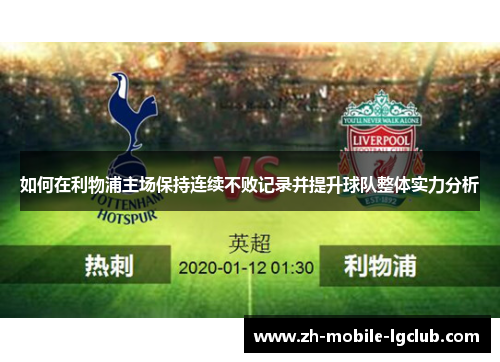 如何在利物浦主场保持连续不败记录并提升球队整体实力分析 如何在利物浦主场保持连续不败记录并提升球队整体实力分析