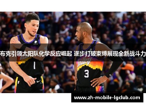 布克引领太阳队化学反应崛起 逐步打破束缚展现全新战斗力