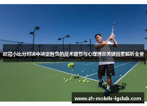 欧冠小比分对决中决定胜负的战术细节与心理博弈关键因素解析全景