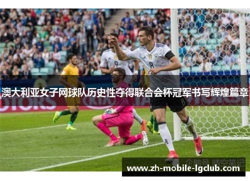 澳大利亚女子网球队历史性夺得联合会杯冠军书写辉煌篇章